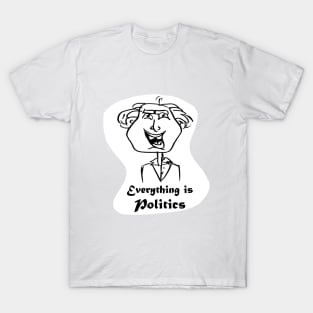 cartoony friend saying "everything is politics" T-Shirt